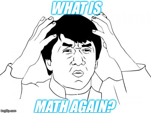 Jackie Chan WTF Meme | WHAT IS; MATH AGAIN? | image tagged in memes,jackie chan wtf | made w/ Imgflip meme maker
