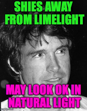 SHIES AWAY FROM LIMELIGHT MAY LOOK OK IN NATURAL LIGHT | made w/ Imgflip meme maker