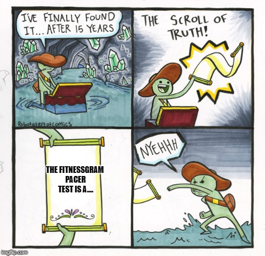 The Scroll Of Truth Meme | THE FITNESSGRAM PACER TEST IS A.... | image tagged in memes,the scroll of truth | made w/ Imgflip meme maker