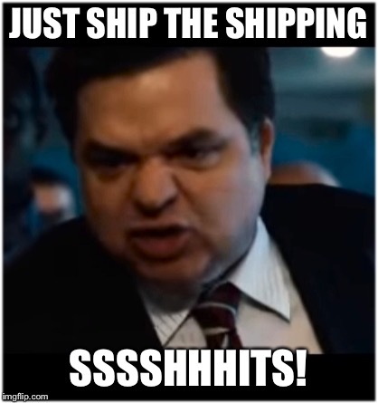 Cool Bullshit shit | JUST SHIP THE SHIPPING; SSSSHHHITS! | image tagged in cool bullshit shit | made w/ Imgflip meme maker