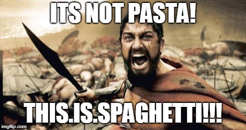 Sparta Leonidas | ITS NOT PASTA! THIS.IS.SPAGHETTI!!! | image tagged in memes,sparta leonidas | made w/ Imgflip meme maker