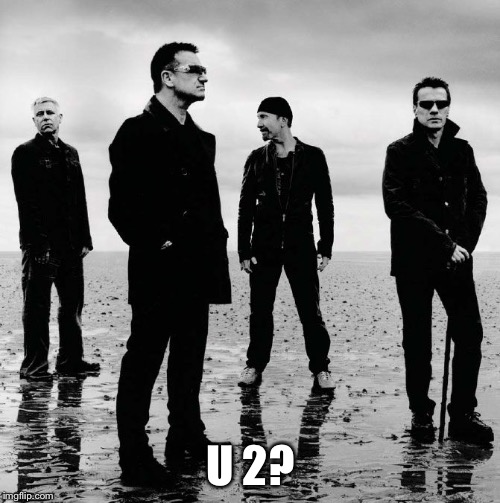 U 2? | made w/ Imgflip meme maker