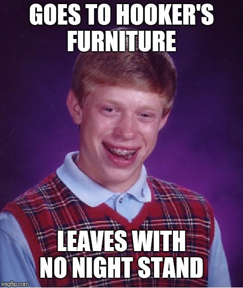 Bad Luck Brian Meme | GOES TO HOOKER'S FURNITURE; LEAVES WITH NO NIGHT STAND | image tagged in memes,bad luck brian,funny | made w/ Imgflip meme maker