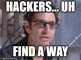 Jeff Goldblum | HACKERS... UH; FIND A WAY | image tagged in jeff goldblum | made w/ Imgflip meme maker