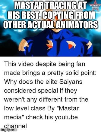 Mastar Media- Anime War | MASTAR TRACING AT HIS BEST. COPYING FROM OTHER ACTUAL ANIMATORS | image tagged in dragon ball z,dragon ball super,dragon ball gt,anime,animation,animated | made w/ Imgflip meme maker