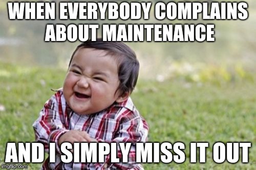 Evil Toddler Meme | WHEN EVERYBODY COMPLAINS ABOUT MAINTENANCE; AND I SIMPLY MISS IT OUT | image tagged in memes,evil toddler | made w/ Imgflip meme maker