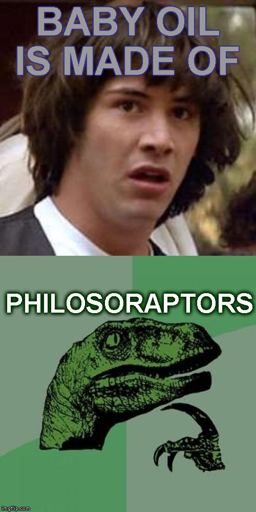 BABY OIL IS MADE OF PHILOSORAPTORS | made w/ Imgflip meme maker