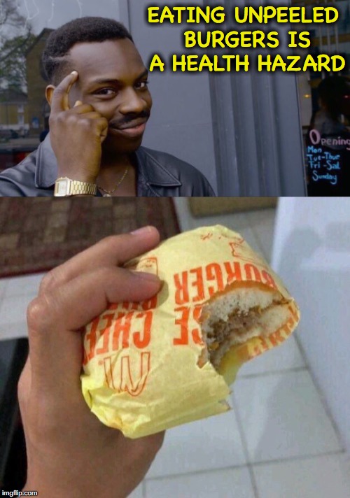 Caution | EATING UNPEELED BURGERS IS A HEALTH HAZARD | image tagged in roll safe think about it,cheeseburger | made w/ Imgflip meme maker