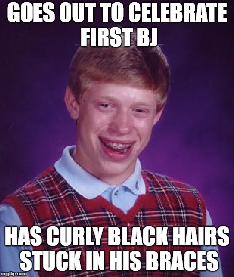 Inspired from a book | GOES OUT TO CELEBRATE FIRST BJ; HAS CURLY BLACK HAIRS STUCK IN HIS BRACES | image tagged in memes,bad luck brian,pun,yuck,clever,funny | made w/ Imgflip meme maker
