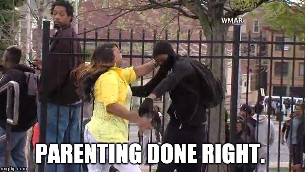 thug spank | PARENTING DONE RIGHT. | image tagged in thug spank | made w/ Imgflip meme maker