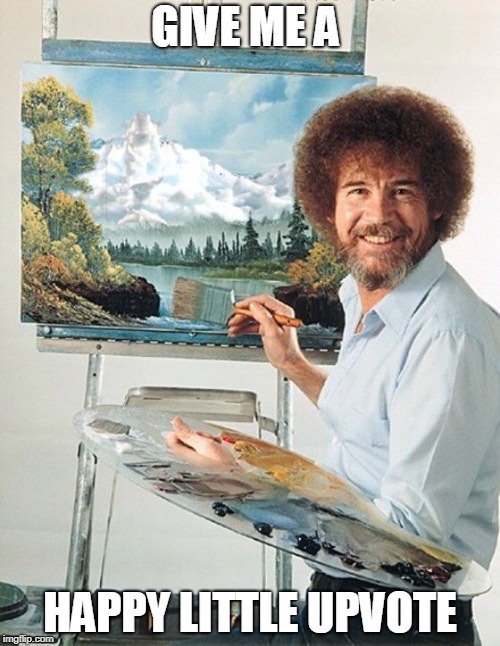 and don't make a happy accident | GIVE ME A; HAPPY LITTLE UPVOTE | image tagged in bob ross meme,bob ross,funny,memes,upvotes,upvote | made w/ Imgflip meme maker