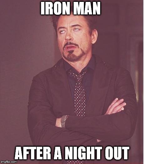 Face You Make Robert Downey Jr | IRON MAN; AFTER A NIGHT OUT | image tagged in memes,face you make robert downey jr | made w/ Imgflip meme maker