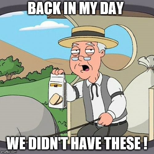 Pepperidge Farm Remembers | BACK IN MY DAY; WE DIDN'T HAVE THESE ! | image tagged in memes,pepperidge farm remembers | made w/ Imgflip meme maker
