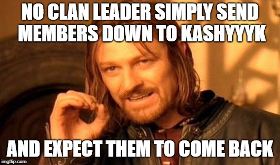 One Does Not Simply Meme | NO CLAN LEADER SIMPLY SEND MEMBERS DOWN TO KASHYYYK; AND EXPECT THEM TO COME BACK | image tagged in memes,one does not simply | made w/ Imgflip meme maker