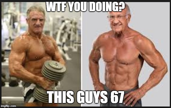 WTF YOU DOING? THIS GUYS 67 | image tagged in old guy work out,training,gym,old people gym | made w/ Imgflip meme maker