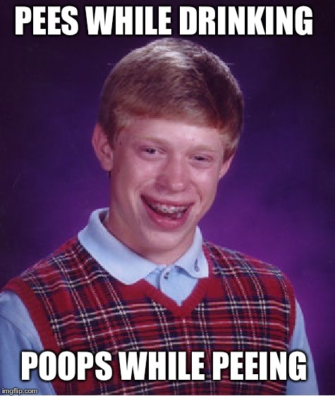 Bad Luck Brian Meme | PEES WHILE DRINKING POOPS WHILE PEEING | image tagged in memes,bad luck brian | made w/ Imgflip meme maker