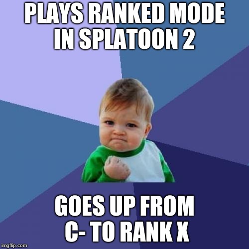 Success Kid Meme | PLAYS RANKED MODE IN SPLATOON 2; GOES UP FROM C- TO RANK X | image tagged in memes,success kid | made w/ Imgflip meme maker