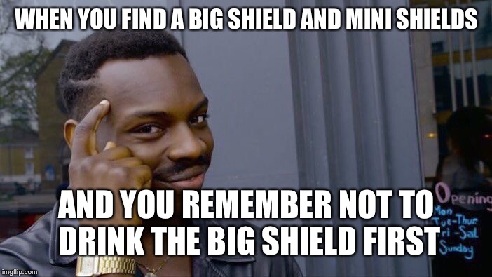 Roll Safe Think About It Meme | WHEN YOU FIND A BIG SHIELD AND MINI SHIELDS; AND YOU REMEMBER NOT TO DRINK THE BIG SHIELD FIRST | image tagged in memes,roll safe think about it | made w/ Imgflip meme maker