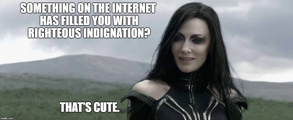 HELA | SOMETHING ON THE INTERNET HAS FILLED YOU WITH RIGHTEOUS INDIGNATION? THAT'S CUTE. | image tagged in hela | made w/ Imgflip meme maker