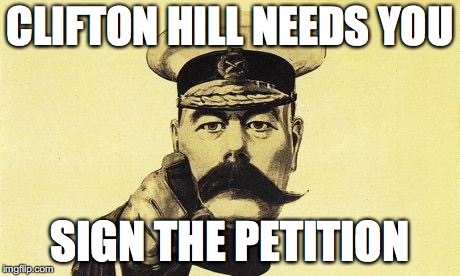 SAVE CLIFTON HILL | CLIFTON HILL NEEDS YOU; SIGN THE PETITION | image tagged in lord kitchener | made w/ Imgflip meme maker
