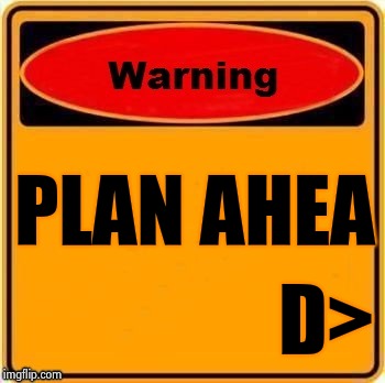 PLAN AHEA D> | image tagged in troll warning | made w/ Imgflip meme maker