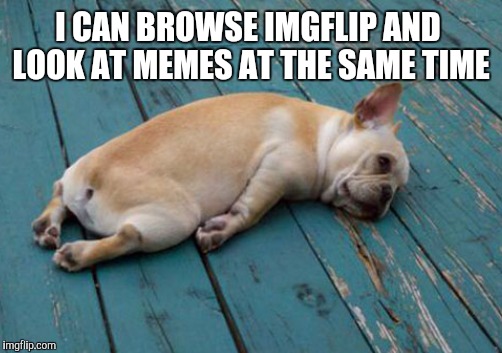 I CAN BROWSE IMGFLIP AND LOOK AT MEMES AT THE SAME TIME | made w/ Imgflip meme maker