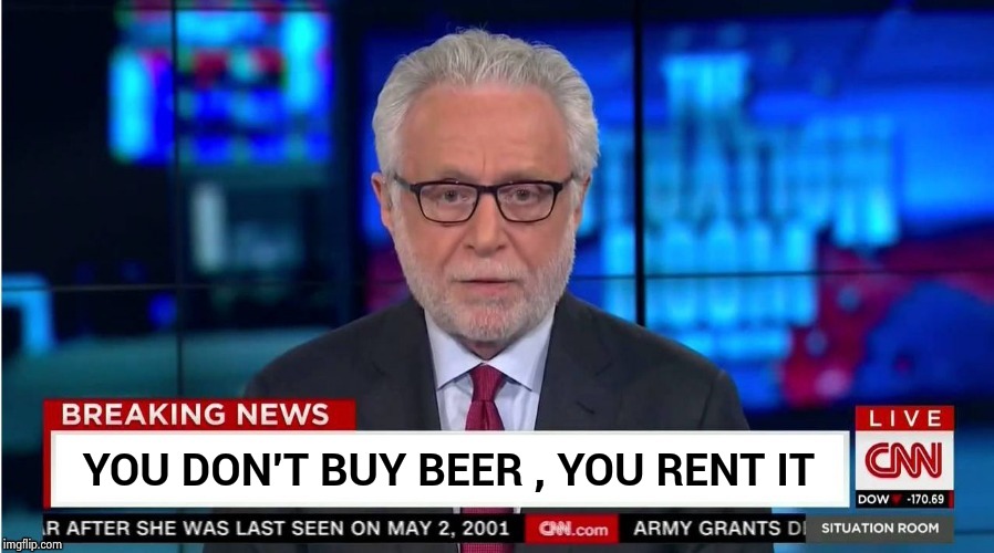 YOU DON'T BUY BEER , YOU RENT IT | image tagged in corporate stooge | made w/ Imgflip meme maker