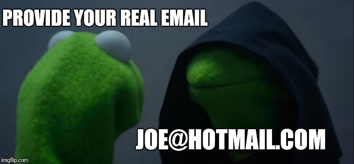 Evil Kermit Meme | PROVIDE YOUR REAL EMAIL; JOE@HOTMAIL.COM | image tagged in memes,evil kermit | made w/ Imgflip meme maker