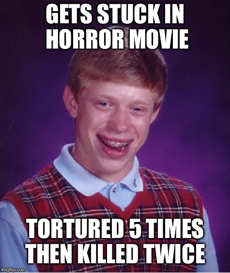 Bad Luck Brian Meme | GETS STUCK IN HORROR MOVIE; TORTURED 5 TIMES THEN KILLED TWICE | image tagged in memes,bad luck brian | made w/ Imgflip meme maker