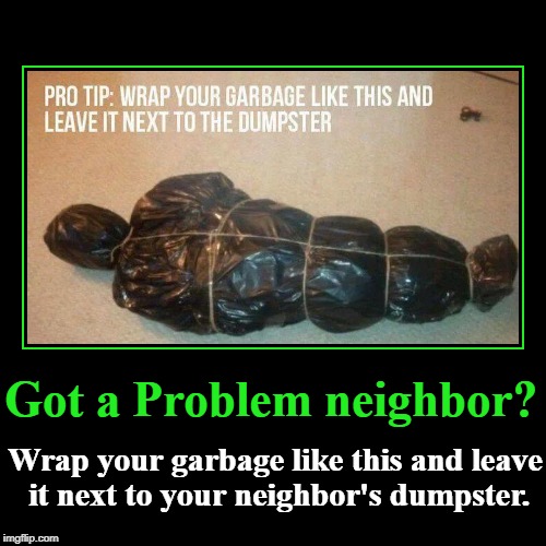 Got a problem neighbor? | image tagged in funny,demotivationals,paybacks are a bitch | made w/ Imgflip demotivational maker