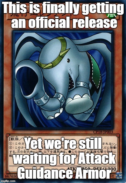 This is finally getting an official release; Yet we're still waiting for Attack Guidance Armor | image tagged in yugioh | made w/ Imgflip meme maker