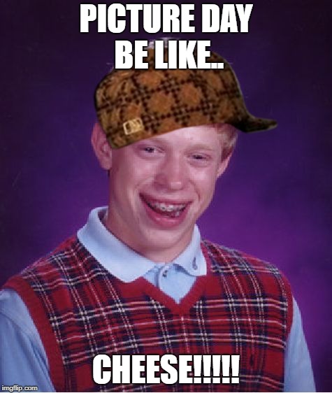 Bad Luck Brian | PICTURE DAY BE LIKE.. CHEESE!!!!! | image tagged in memes,bad luck brian,scumbag | made w/ Imgflip meme maker