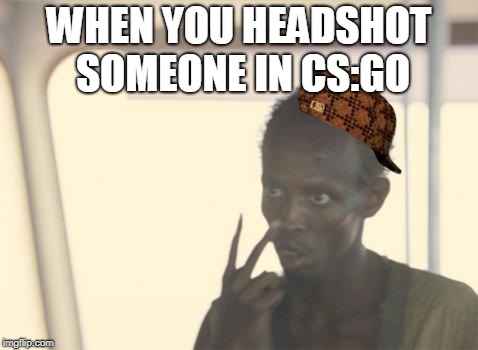 I'm The Captain Now | WHEN YOU HEADSHOT SOMEONE IN CS:GO | image tagged in memes,i'm the captain now,scumbag | made w/ Imgflip meme maker