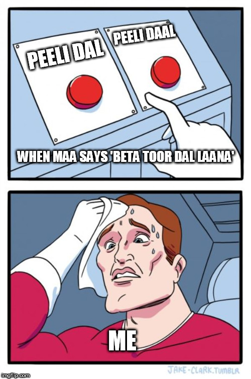 Two Buttons Meme | PEELI DAAL; PEELI DAL; WHEN MAA SAYS 'BETA TOOR DAL LAANA'; ME | image tagged in memes,two buttons | made w/ Imgflip meme maker