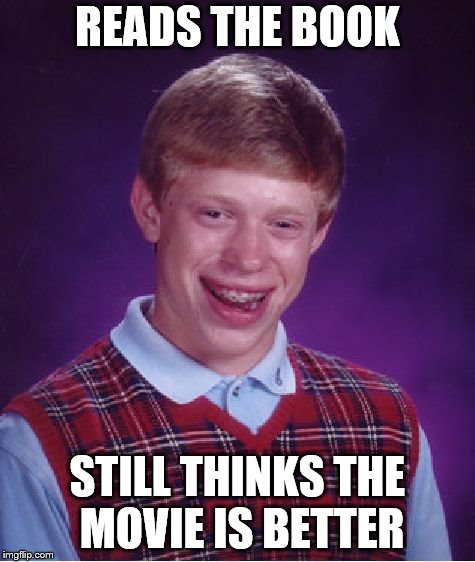 Bad Luck Brian Meme |  READS THE BOOK; STILL THINKS THE MOVIE IS BETTER | image tagged in memes,bad luck brian | made w/ Imgflip meme maker