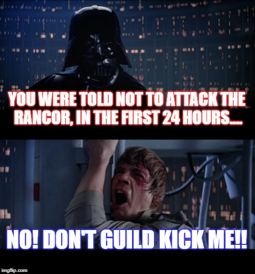Don't attack the Rancor! | YOU WERE TOLD NOT TO ATTACK THE RANCOR, IN THE FIRST 24 HOURS.... NO! DON'T GUILD KICK ME!! | image tagged in memes,star wars no,24 hours,rancor attack | made w/ Imgflip meme maker