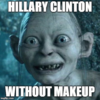 the Real Hillary | HILLARY CLINTON; WITHOUT MAKEUP | image tagged in memes,gollum | made w/ Imgflip meme maker