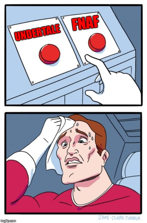 Two Buttons | FNAF; UNDERTALE | image tagged in memes,two buttons | made w/ Imgflip meme maker
