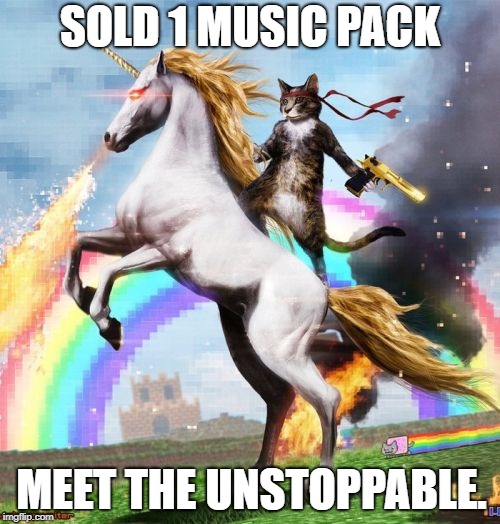 Welcome To The Internets Meme | SOLD 1 MUSIC PACK; MEET THE UNSTOPPABLE. | image tagged in memes,welcome to the internets | made w/ Imgflip meme maker