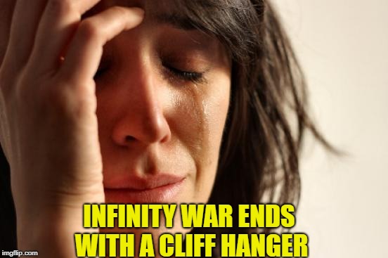 First World Problems Meme | INFINITY WAR ENDS WITH A CLIFF HANGER | image tagged in memes,first world problems | made w/ Imgflip meme maker