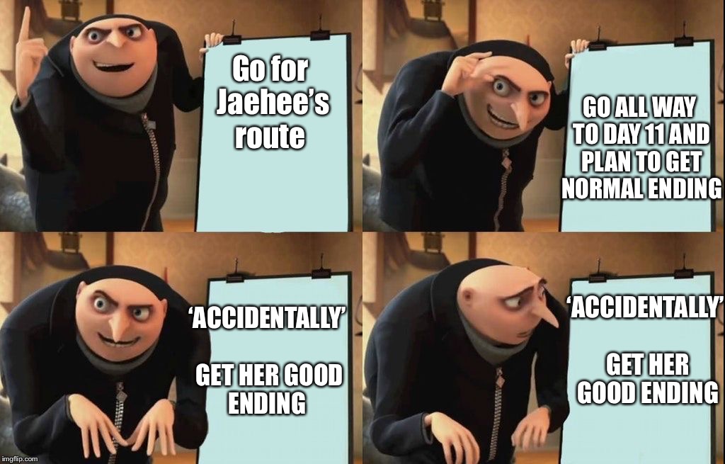 Gru's Plan | GO ALL WAY TO DAY 11 AND PLAN TO GET NORMAL ENDING; Go for Jaehee’s route; ‘ACCIDENTALLY’ GET HER GOOD ENDING; ‘ACCIDENTALLY’ GET HER GOOD ENDING | image tagged in despicable me diabolical plan gru template | made w/ Imgflip meme maker