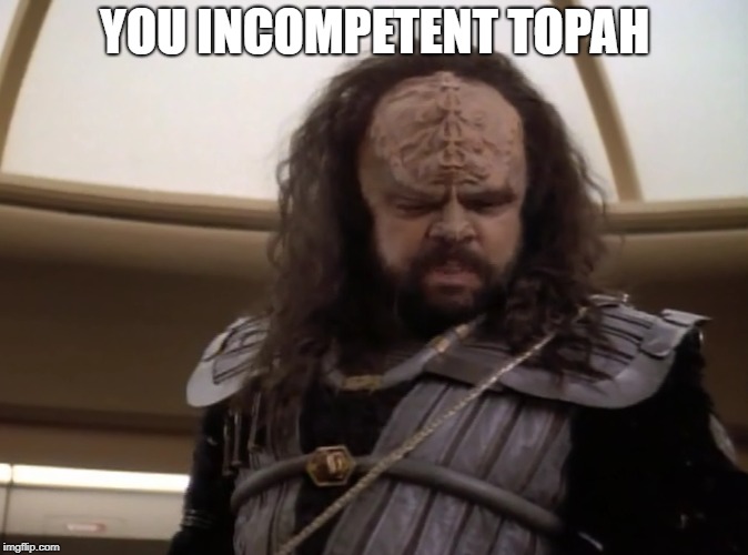Klingon | YOU INCOMPETENT TOPAH | image tagged in star trek,klingon warrior | made w/ Imgflip meme maker
