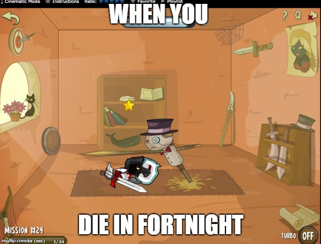 WHEN YOU; DIE IN FORTNIGHT | image tagged in gay sht | made w/ Imgflip meme maker