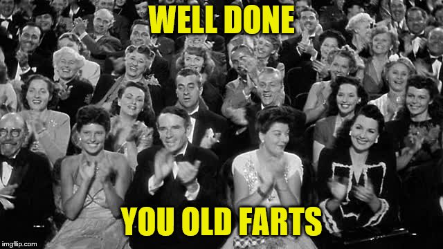 WELL DONE YOU OLD FARTS | made w/ Imgflip meme maker