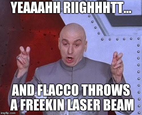 Dr Evil Laser Meme | YEAAAHH RIIGHHHTT... AND FLACCO THROWS A FREEKIN LASER BEAM | image tagged in memes,dr evil laser | made w/ Imgflip meme maker