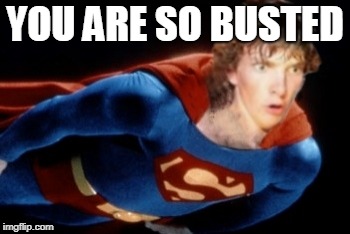Superdork | YOU ARE SO BUSTED | image tagged in superdork | made w/ Imgflip meme maker