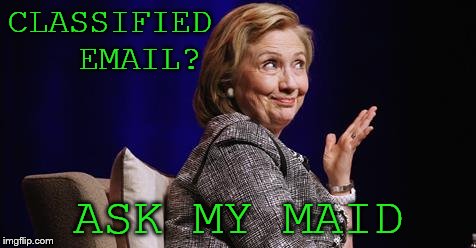HILLARY explains | CLASSIFIED   EMAIL? ASK MY MAID | image tagged in hillary clinton | made w/ Imgflip meme maker