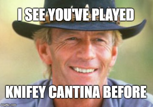 I SEE YOU'VE PLAYED KNIFEY CANTINA BEFORE | made w/ Imgflip meme maker