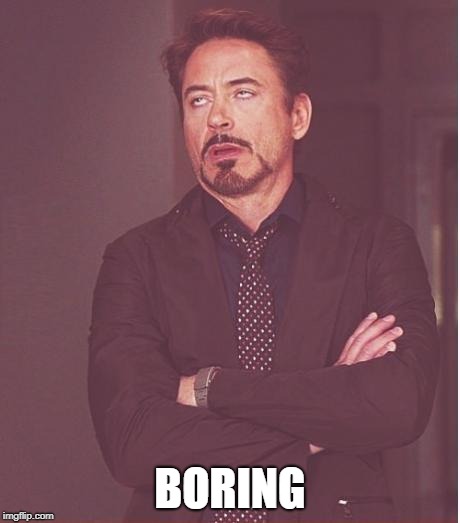 Face You Make Robert Downey Jr Meme | BORING | image tagged in memes,face you make robert downey jr | made w/ Imgflip meme maker