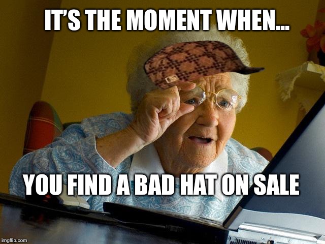 Grandma Finds The Internet Meme | IT’S THE MOMENT WHEN... YOU FIND A BAD HAT ON SALE | image tagged in memes,grandma finds the internet,scumbag | made w/ Imgflip meme maker